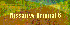 Nissan vs Orignal 6